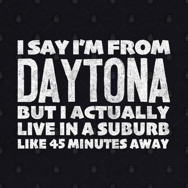 I Say I'm From Daytona ... Humorous Statement Design by DankFutura